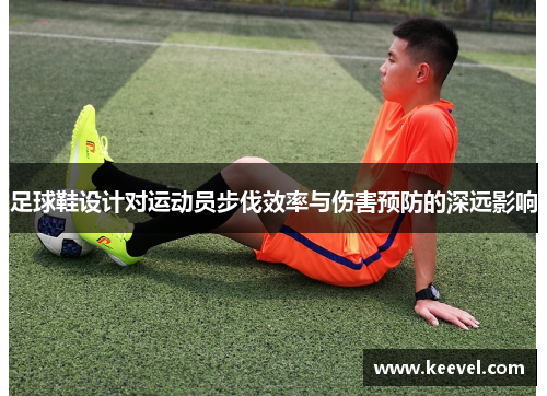 足球鞋设计对运动员步伐效率与伤害预防的深远影响